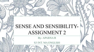 SENSE AND SENSIBILITY-
ASSIGNMENT 2
By- APARNA R
S3 INT. MA ENGLISH
 