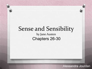 Sense and Sensibility
       by Jane Austen
     Chapters 26-30




                        Alessandra Jourdan
 