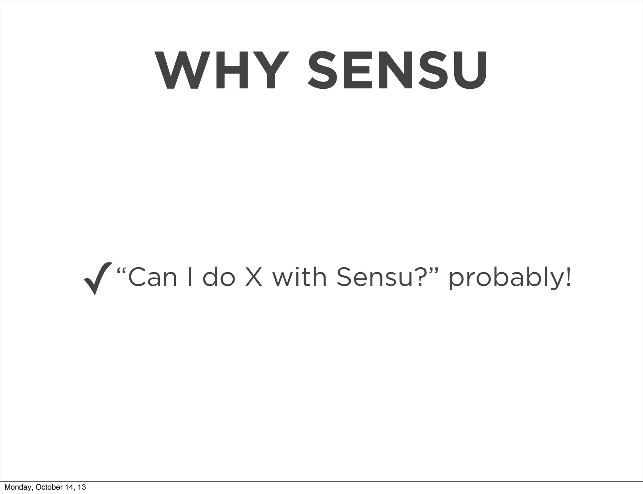 WHY SENSU

✓“Can I do X with Sensu?” probably!

Monday, October 14, 13

 