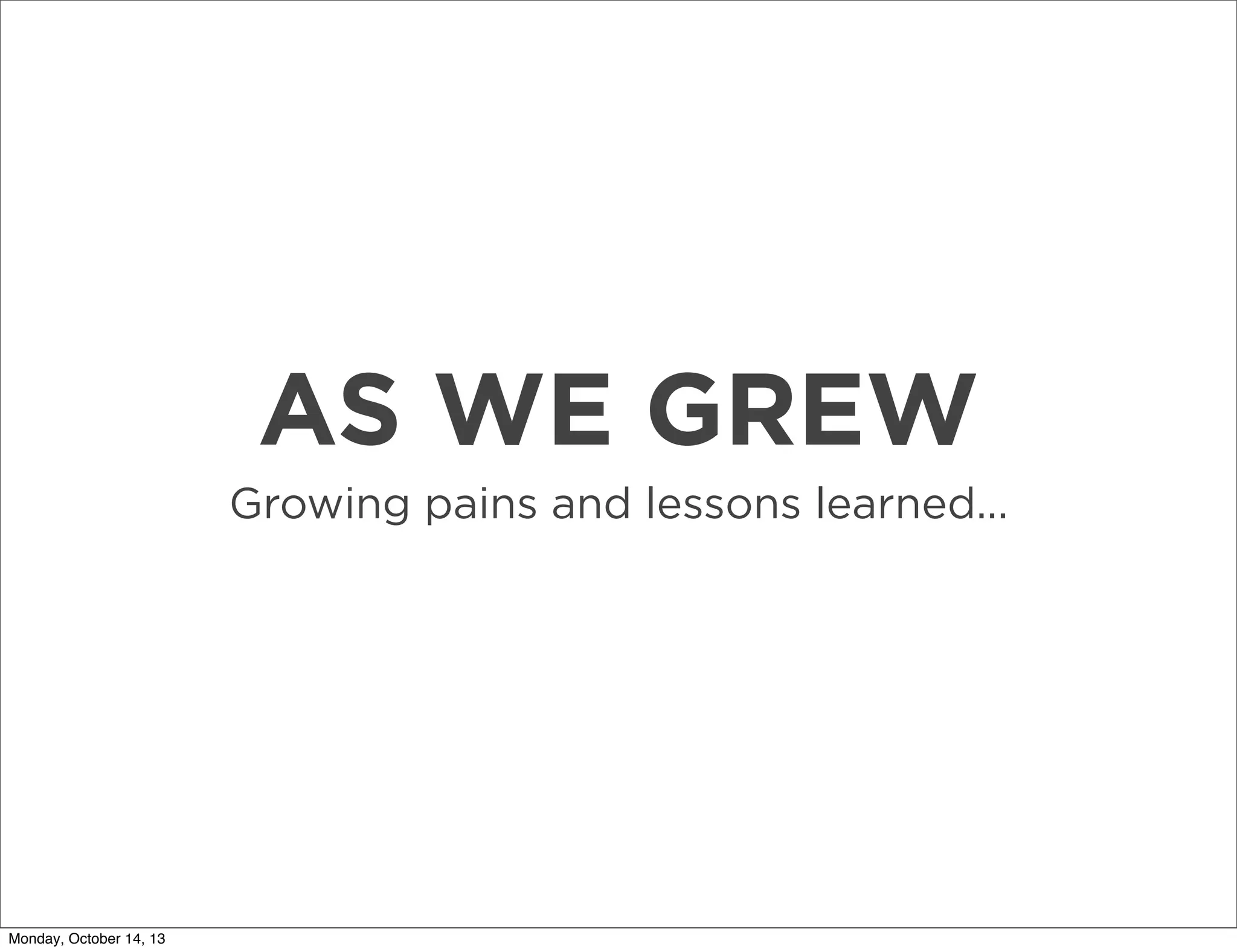 AS WE GREW
Growing pains and lessons learned...

Monday, October 14, 13

 