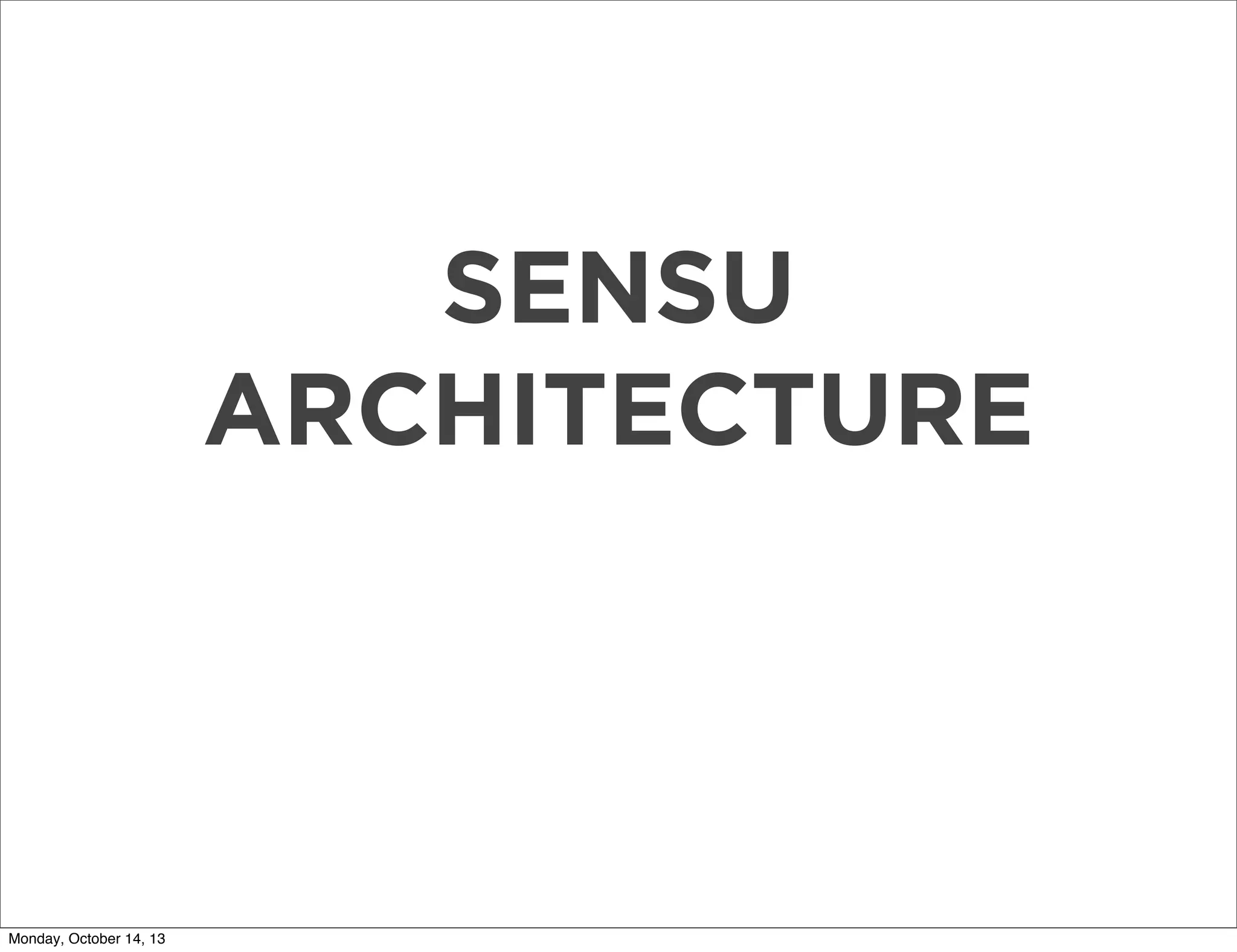 SENSU
ARCHITECTURE

Monday, October 14, 13

 