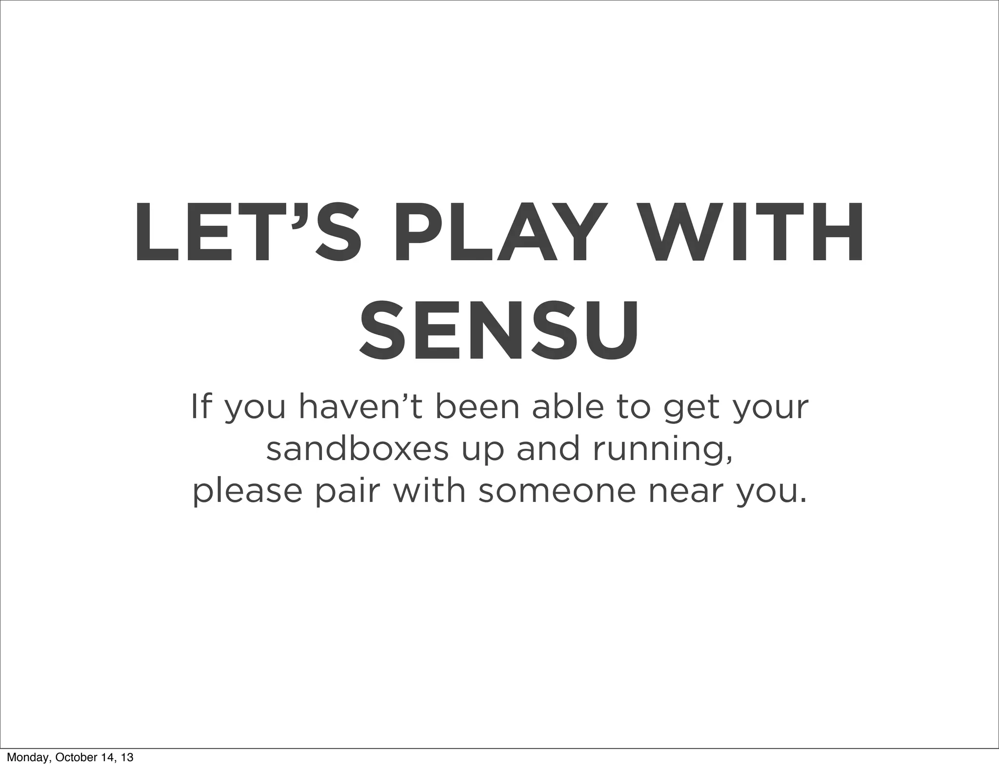 LET’S PLAY WITH
SENSU
If you haven’t been able to get your
sandboxes up and running,
please pair with someone near you.

Monday, October 14, 13

 