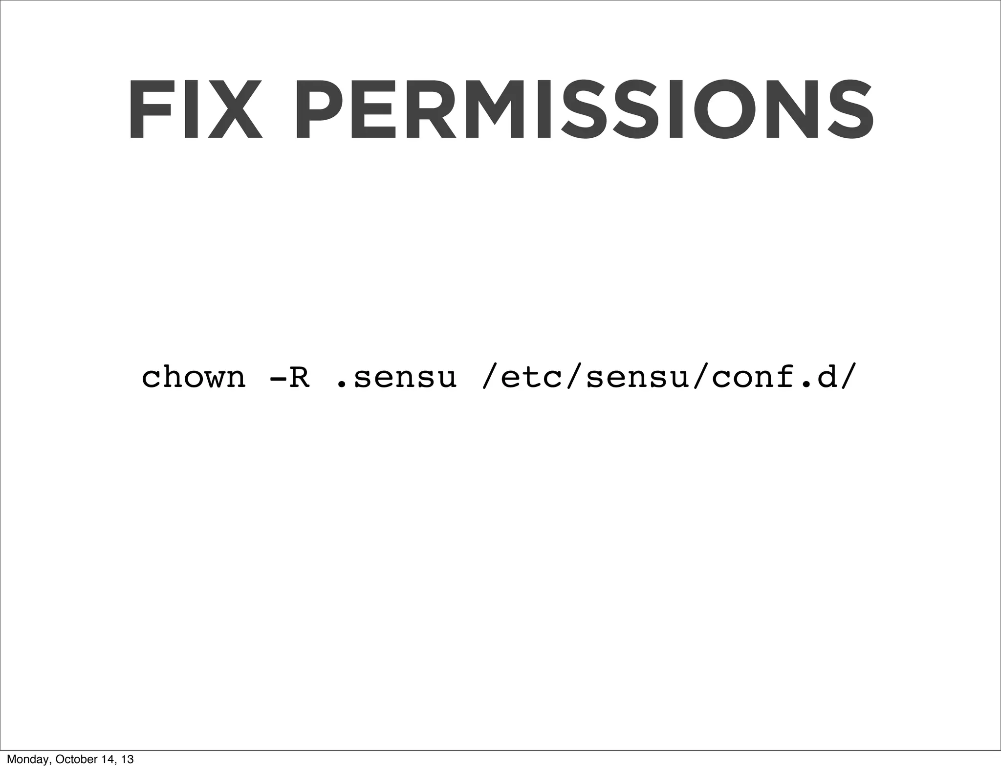 FIX PERMISSIONS

chown -R .sensu /etc/sensu/conf.d/

Monday, October 14, 13

 