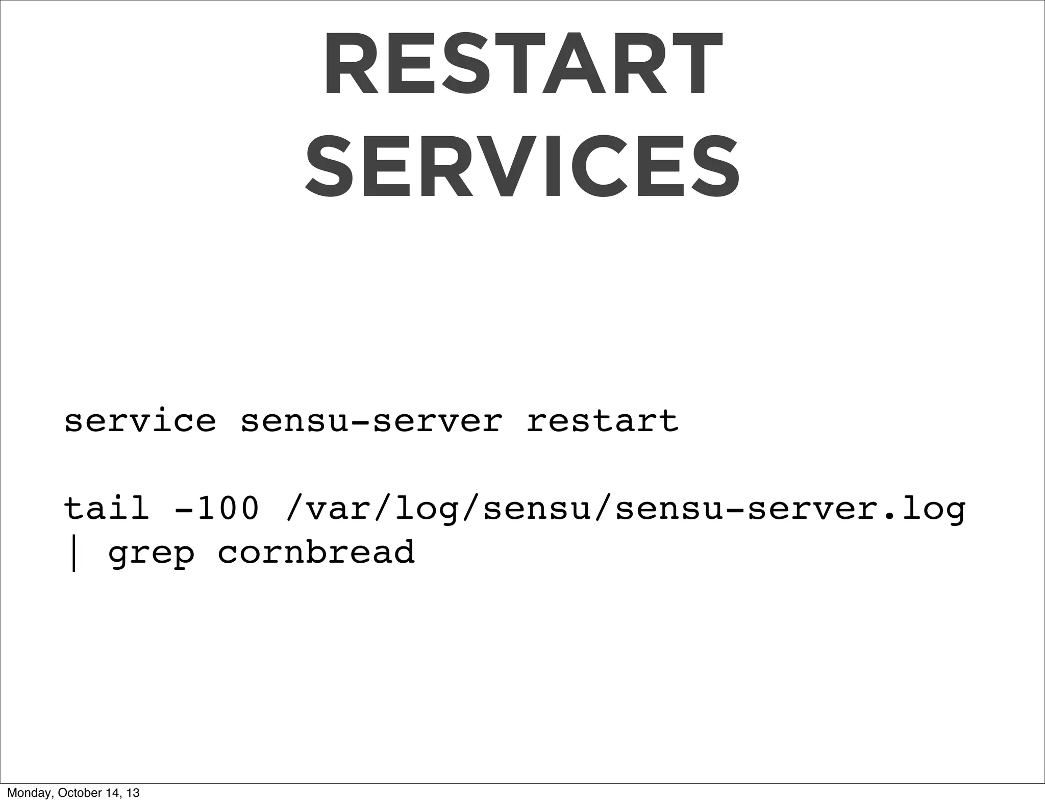 RESTART
SERVICES
service sensu-server restart
tail -100 /var/log/sensu/sensu-server.log
| grep cornbread

Monday, October 14, 13

 
