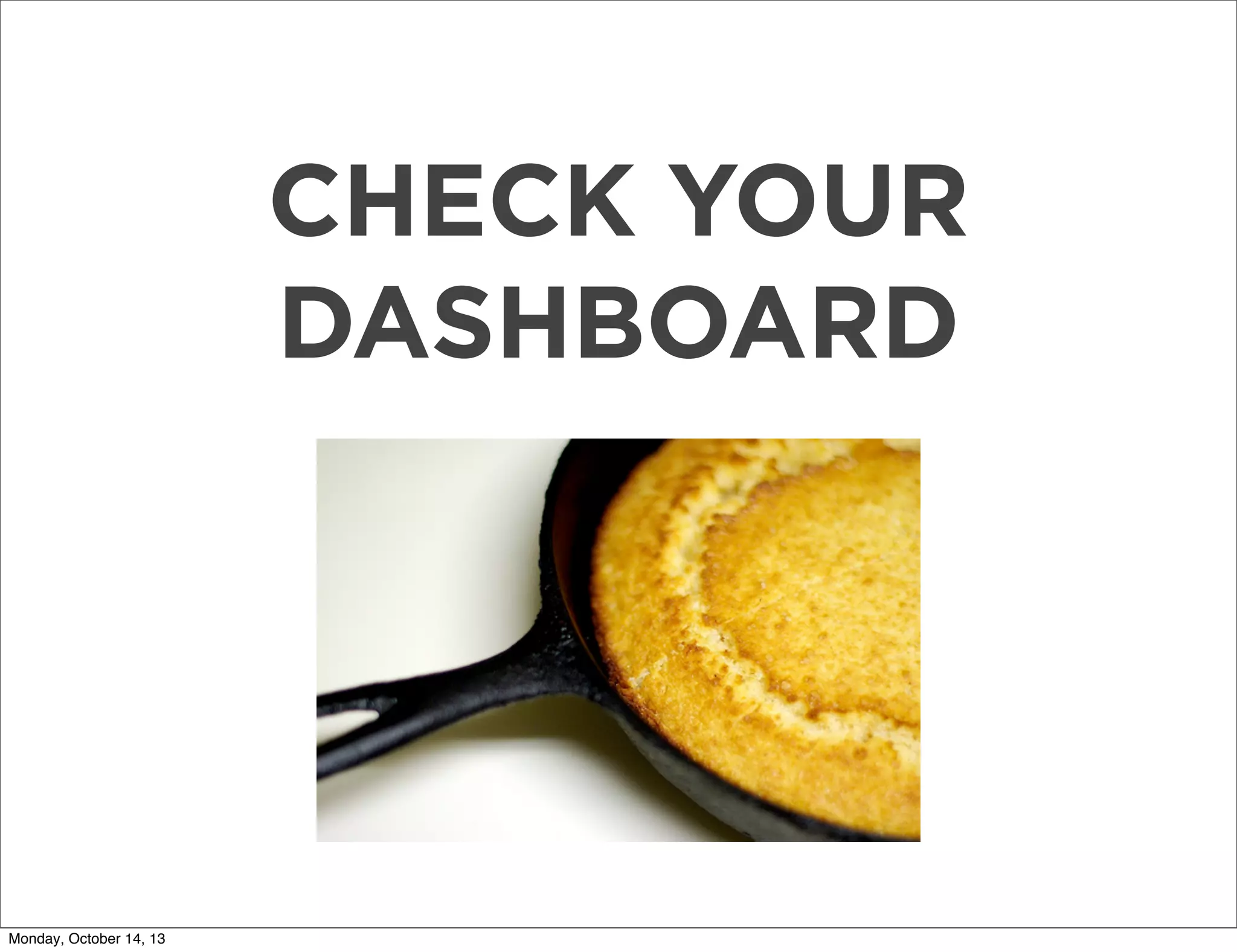 CHECK YOUR
DASHBOARD

Monday, October 14, 13

 