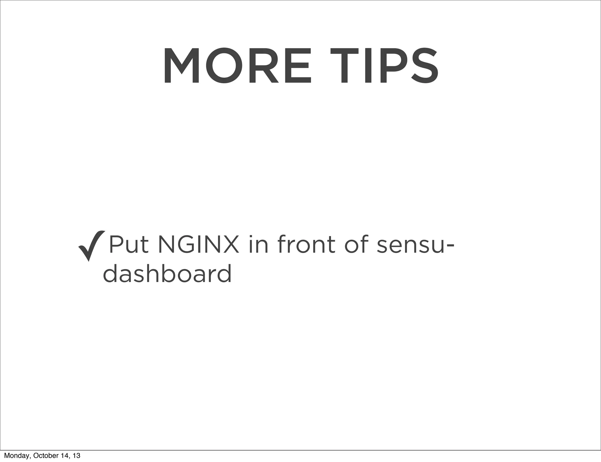 MORE TIPS

✓

Put NGINX in front of sensudashboard

Monday, October 14, 13

 