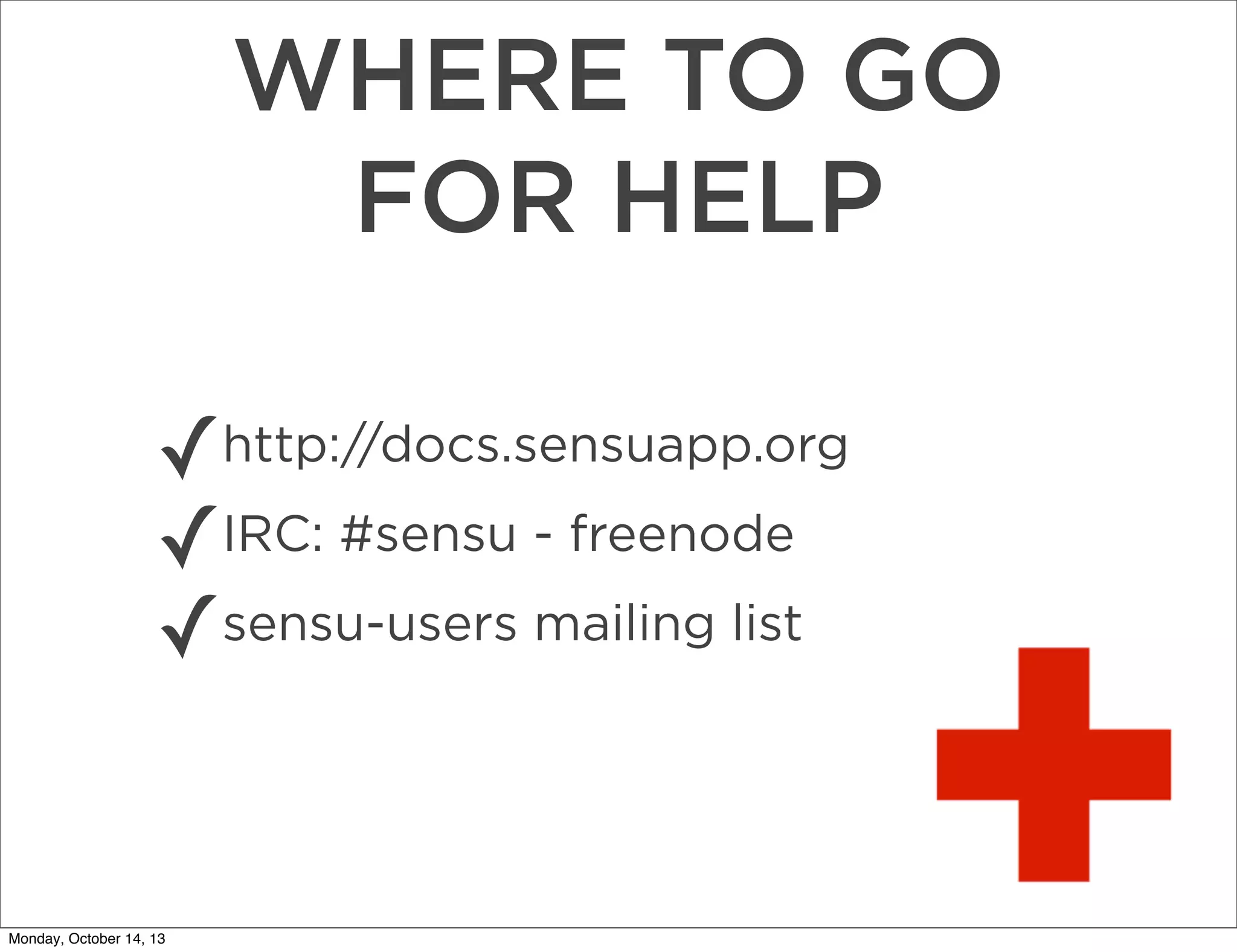 WHERE TO GO
FOR HELP
✓
✓IRC: #sensu - freenode
sensu-users mailing list
✓

http://docs.sensuapp.org

Monday, October 14, 13

 