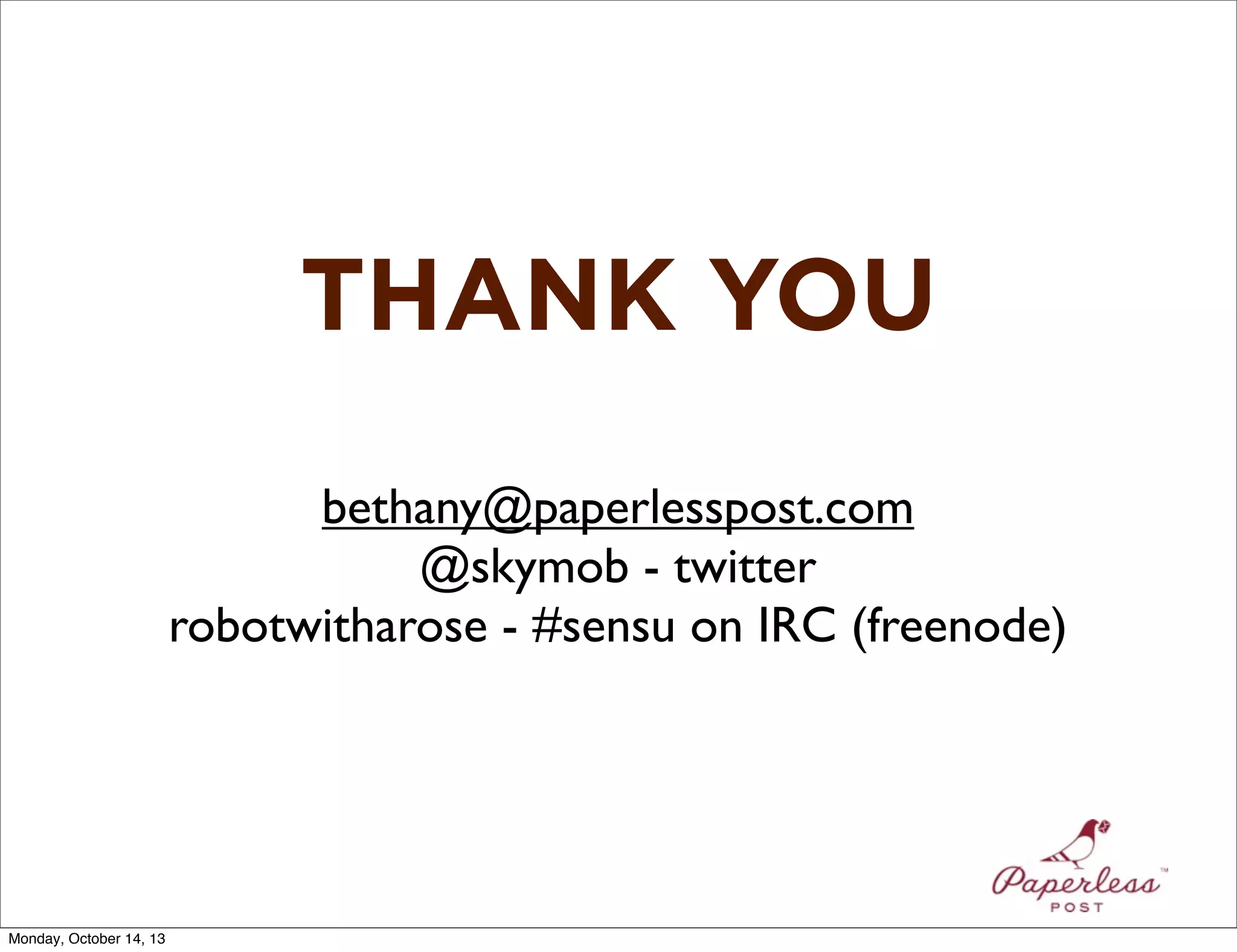 THANK YOU
bethany@paperlesspost.com
@skymob - twitter
robotwitharose - #sensu on IRC (freenode)

Monday, October 14, 13

 