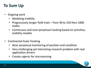 To Sum Up
• Ongoing work
• Modeling mobility
• Progressively longer field trials – from 30 to 150 then 1000
nodes
• Contin...