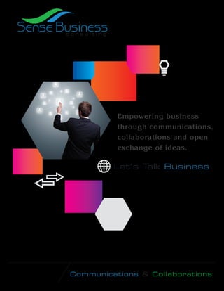 Sense Business
consulting

Empowering business
through communications,
collaborations and open
exchange of ideas.

Let’s T
alk Business

Communications & Collaborations

 