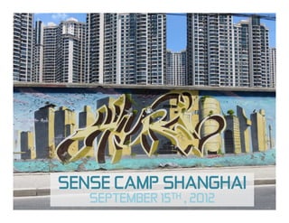 SENSE CAMP SHANGHAI
   SEPTEMBER 15TH , 2012
 