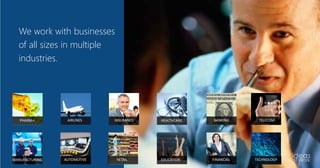 We work with businesses
of all sizes in multiple
industries.
PHARMA AIRLINES INSURANCE HEALTHCARE BANKING TELECOM
MANUFACTURING AUTOMOTIVE RETAIL EDUCATION FINANCIAL TECHNOLOGY
 