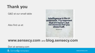 www.sensecy.com
Thank you
Q&D at our small table
Also find us at:
www.sensecy.com and blog.sensecy.com
Dori at sensecy.com
Q&D at our small table
Also find us at:
www.sensecy.com and blog.sensecy.com
Dori at sensecy.com
 