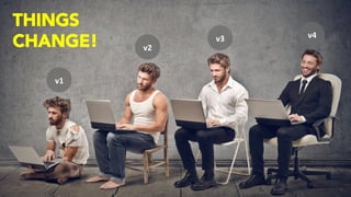 THINGS
CHANGE!
v1	
v2	
v3	 v4	
 