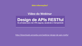 Mais	informações?	
Vídeo	do	Webinar	
hAp://downloads.sensedia.com/webinar-design-de-apis-resIul	
 