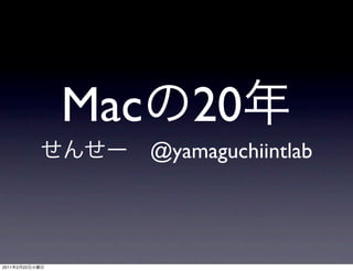 Mac 20
                  @yamaguchiintlab




2011   2   22
 