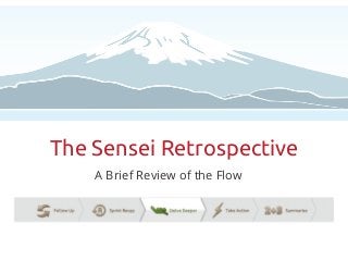 The Sensei Retrospective
    A Brief Review of the Flow
 