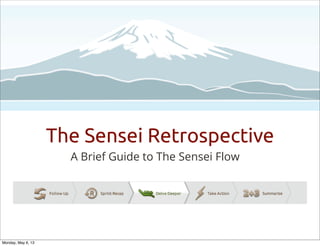 The Sensei Retrospective
A Brief Guide to The Sensei Flow
Monday, May 6, 13
 