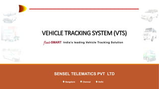 VEHICLE TRACKING SYSTEM (VTS)
India’s leading Vehicle Tracking Solution

SENSEL TELEMATICS PVT LTD
Bangalore

Chennai

Delhi

 