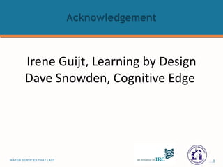 Irene Guijt, Learning by Design Dave Snowden, Cognitive Edge  Acknowledgement 