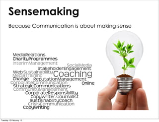 Sensemaking
Because Communication is about making sense
Tuesday 12 February 13
 
