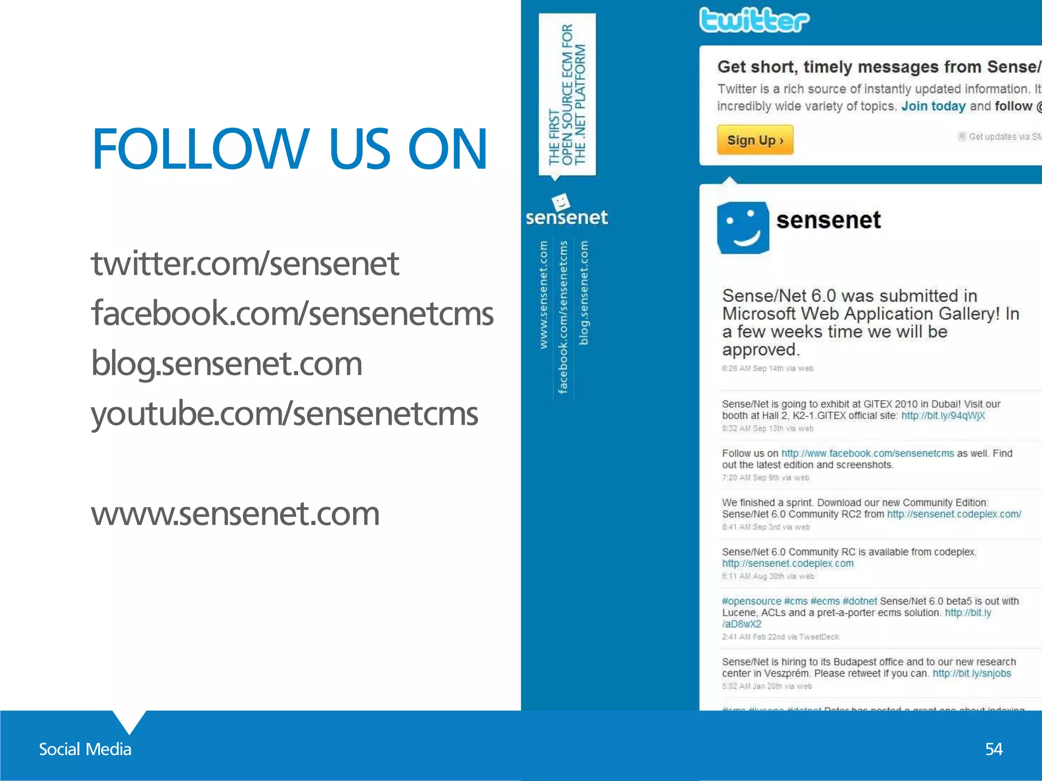 Social Media 54
FOLLOW US ON
twitter.com/sensenet
facebook.com/sensenetcms
blog.sensenet.com
youtube.com/sensenetcms
www.sensenet.com
 