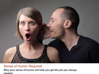 Sense of Humor Required
Why your sense of humor will help you get the job you always
 