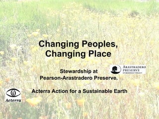 Changing Peoples,  Changing Place   Stewardship at  Pearson-Arastradero Preserve.  Acterra Action for a Sustainable Earth 