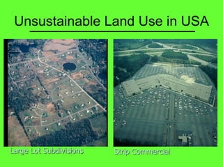 Unsustainable Land Use in USA




Large  Lot  Subdivisions     Strip  Commercial  
 