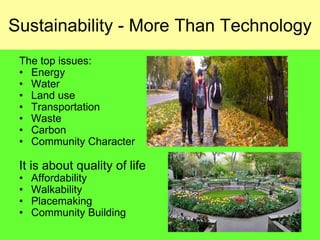 Sustainability - More Than Technology
 The top issues:
   Energy
   Water
   Land use
   Transportation
   Waste
   Carbon
   Community Character

 It is about quality of life
   Affordability
   Walkability
   Placemaking
   Community Building
                                  23
 