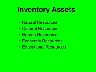 Inventory Assets
 Natural Resources
 Cultural Resources
 Human Resources
 Economic Resources
 Educational Resources
 