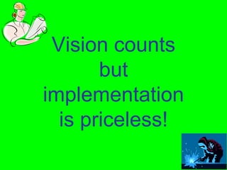 Vision counts
       but
implementation
  is priceless!
 