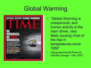 Global Warming

        unequivocal, and
        human activity is the
        main driver, very
        likely causing most of
        the rise in
        temperatures since

        Intergovernmental Panel on
        Climate Change Feb. 2007
 