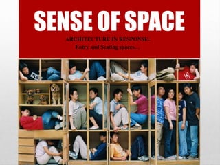 SENSE OF SPACEARCHITECTURE IN RESPONSE:
Entry and Seating spaces…
 