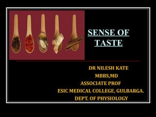 DR NILESH KATE
MBBS,MD
ASSOCIATE PROF
ESIC MEDICAL COLLEGE, GULBARGA.
DEPT. OF PHYSIOLOGY
SENSE OF
TASTE
 