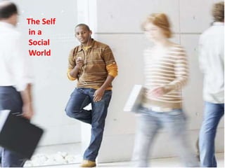 The Self
in a
Social
World
 