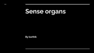 Sense organs
By karthik
 