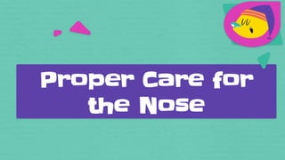 Proper Care for
the Nose
 