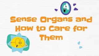 Sense Organs and
How to Care for
Them
 