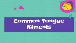 Common Tongue
Ailments
 