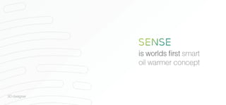 Sense. Worlds first oil warmer concept!