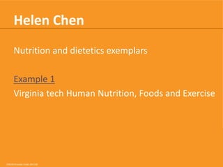 Helen Chen
Nutrition and dietetics exemplars
Example 1
Virginia tech Human Nutrition, Foods and Exercise

CRICOS Provider Code: 00113B

 