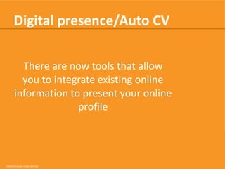 Digital presence/Auto CV
There are now tools that allow
you to integrate existing online
information to present your online
profile

CRICOS Provider Code: 00113B

 
