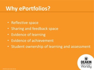 Why ePortfolios?
•
•
•
•
•

Reflective space
Sharing and feedback space
Evidence of learning
Evidence of achievement
Student ownership of learning and assessment

CRICOS Provider Code: 00113B

 