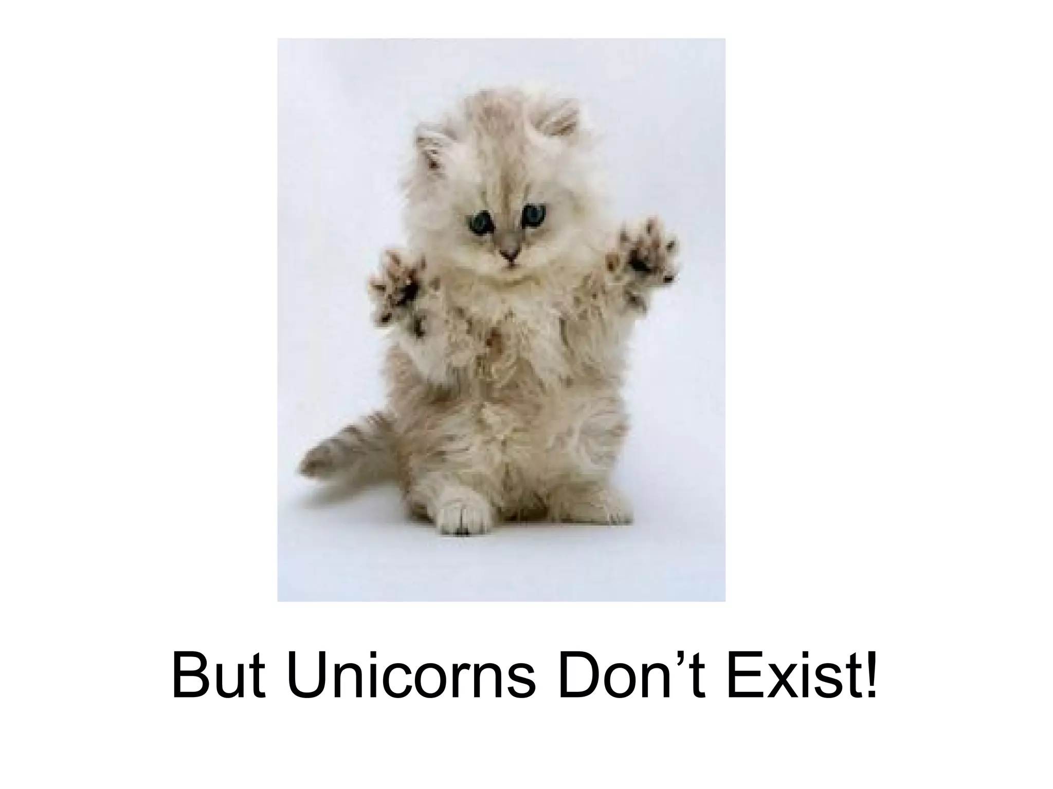But Unicorns Don’t Exist!
 