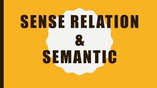 SENSE RELATION
&
SEMANTIC
 