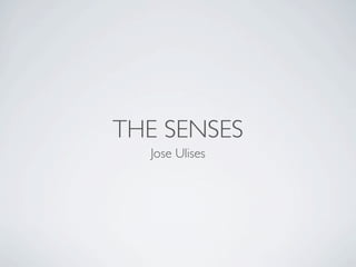 THE SENSES
  Jose Ulises
 