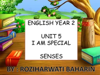 ENGLISH YEAR 2
UNIT 5
I AM SPECIAL
SENSES
 