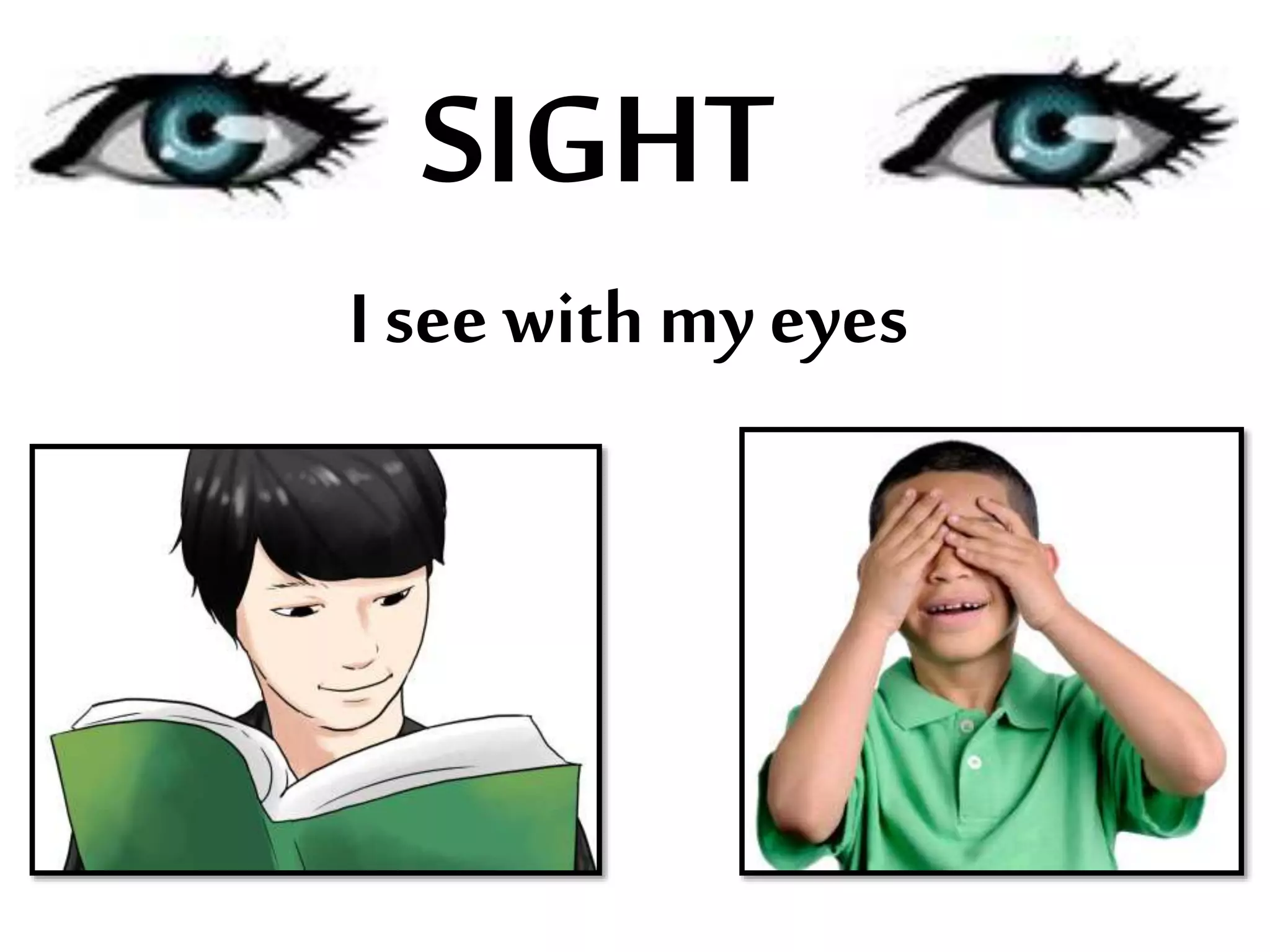 SIGHT
I see with my eyes