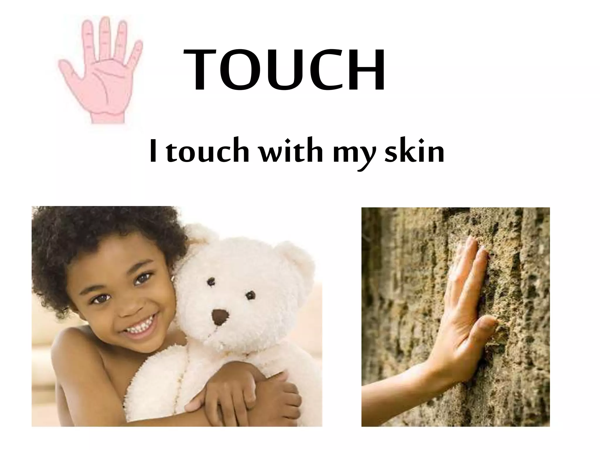 TOUCH
I touch with my skin